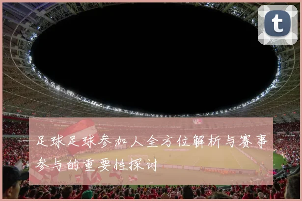 足球足球参加人全方位解析与赛事参与的重要性探讨