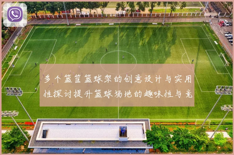 多个篮筐篮球架的创意设计与实用性探讨提升篮球场地的趣味性与竞技性